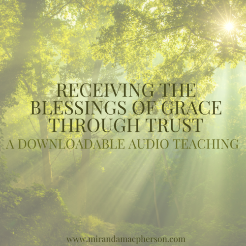 RECEIVING THE BLESSINGS OF GRACE THROUGH TRUST a downloadable audio teaching by Miranda Macpherson