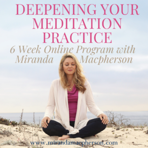 Deepening your Meditation Practice a 6 week online meditationprogram with spiritual teacher Miranda Macpherson