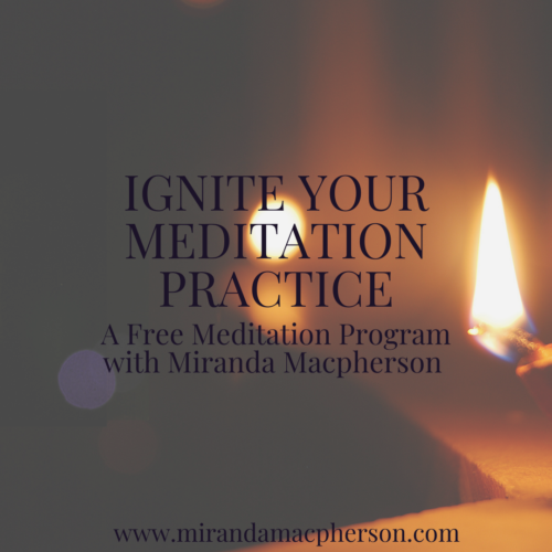 IGNITE YOUR MEDITATION PRACTICE a free online meditation program with Miranda Macpherson